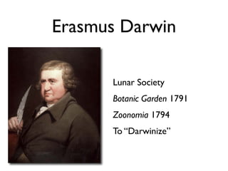 Erasmus Darwin

      Lunar Society
      Botanic Garden 1791
      Zoonomia 1794
      To “Darwinize”
 