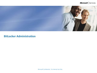 Microsoft Confidential - For Internal Use Only
BitLocker Administration
 