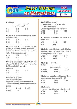 ( -8 ) + (16)
-3 -2
2
- 1 - 2
3
{ }
Rally Virtual
Rally Virtual
Rally Virtual
de Matemática
de Matemática
de Matemática
NIVEL
NIVEL
SECUNDARIA
SECUNDARIA
NIVEL
SECUNDARIA
1 AÑO
º
Resultados : www.facebook.com/NORPERUOFICIAL
 