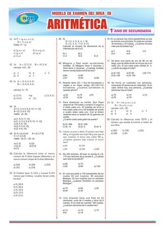 01. .Si:P = {g, a, r, o, t, a}
Q = {t, o, g, a}
allar: P Q
H Ç
a) {g, a, t, a} b) {t, o, g, a}
c) {g, o, t} d) {g, a}
e) {t; a}
02 Si: A = {2; 3; 9} B = {9; 3; 4}
.
calcular: n(A B)
È
a) 3 b) 4 c) 5
d) 6 e) 7
03. Si: A = {3; 4; 5; 5; 4}
B = {5; 4; 4; 3; 6}
Ç
calcular: A B
a) {3; 4} b)f c){3; 4; 5}
d) {4; 6} e) {5}
04. Si:
A= {1; 3; 4; 5; 6; 9; 10; 11; 12}
B = {2; 3; 4; 6; 10}
Ç
Hallar: (A B).
a) {1; 5; 9; 11; 12}
b) {1; 2; 3; 4; 5; 6; 9; 10; 11; 12}
c) {3; 4; 6; 10}
d) {3; 4; 5; 6; 10}
e) {2; 4; 6; 10}
05. Si:A= {3,4,5,6} B = {2,3,7,8}
C = {1,2,5,9}
Hallar : (A-C) Ç (BÇA)
a) {1,3} b) {3}
c) {2,3} d) {3,4}
e) {1}
06. Calcular la diferencia entre el menor
número de 4 cifras impares diferentes y el
menor número impar de 4 cifras diferentes.
a) 334 b) 456 c) 235
d) 187 e) 234
07. Si Cristina tiene S/.14,6 y Leonel S/.8,4
menos que Cristina, ¿cuánto tienen entre
los dos?
a) S/.20,8
b) S/.20,4
c) S/.18,4
d) S/.19,2
e) S/.21,6
0 . Si:
8
D = { 2 ; 3 ; 5 ; 6 ; 4 ; 1 ; 9}
E = { 2 ; 4 ; 5 ; 7;12 ; 9 ; 5 }
Calcular el número de elementos de la
intersección de D y E:
A) 1 B) 2
C) 3 E) 5
D) 4
0 . y R están recolectando
9 Milagros aúl
botellas Milagros 5
. Si tiene docenas y
R tiene 2 decenas. ¿Cuánt s
aúl a botellas
tienen recolectados entre los dos?
a) b) 60
84
c) 61 d) 50 e) 80
10 3 5
. Ricardo tiene ( C + U) de borradores y
regala a su mejor amigo (2C+3D+ U)
1
borradores. ¿Cuántos borradores le
quedan ahora?
a) 53 c)70
b) 74
d) 5 e) 54
3
11. Para abastecer su tienda, Don Pepe
dispone de 700 soles y compra 12 yogurt a
4 soles cada uno, 52 bolsitas de arroz a
tres soles cada uno y 60 botellas de aceite
a cuatro soles cada uno. Con el dinero
restante hace un pedido de 32 galones de
aceite.
¿Cuánto costó cada galón de aceite?
496 256
A) S/. B) S/.
E) S/. 8
C) S/. 12 D) S/. 6
12. Liliana se pone a dieta. El primer mes bajó
800 g; el segundo mes bajó 100 g más que el
mes anterior; el tercer mes subió 500 g.
¿Cuántos gramos bajó Liliana al tercer
mes?
a)60 b) 160
c)80 d)220 e)200
13. De 250 lectores; 80 leen la revista A y B;
170 son lectores de la revista A. ¿Cuántos
leen sólo la revista B?
a) 60 b) 70
c) 90 e) 100
d) 80
1 . En una encuesta a 150 estudiantes de los
4
cuales 60 son mujeres; 80 estudian
Biología; 20 son mujeres que no estudian
Biología, ¿cuántos hombres no estudian
Biología?
a) 70 b) 60 c) 50
d) 40 e) 30
1 . Una empresa tiene una flota de 22
5
camiones, unos de 4 ruedas y otros de 6
ruedas. Si en total se cuentan 108 ruedas,
¿cuántos camiones de 4 ruedas hay?
b) 10 c) 15
a) 12
d) 8 e) 14
1 . En un parque hay niños paseándose ya sea
6
en triciclo o en bicicleta. En total se cuentan
30 timones y 78 rudeas. ¿Cuántos triciclos
más que bicicletas hay?
a) 7 b) 4 c) 2
e) 9
d) 6
17. Se tiene una barra de oro de 96 cm de
largo, que se debe dividir en trozos de 4 cm
cada uno. Si por cada corte cobran S/. 5,
¿cuánto se paga en total?
a) S/.105 b) S/.95 c)S/.115
d) S/.108 e) S/.128
18. Se forma un cuadrado con personas,
colocando 20 personas en cada lado. Si en
cada vértice hay una persona, ¿Cuántas
personas hay en total?
a) 70 b) 74 c) 72
e) 79
d) 76
19. Si: A = {m, a, m, i, t, a}
B = {b, e, b, i, t, a}
calcular: n(A B)
È
a) 5 b) 6 c) 7
d) 8 e) 9
20. Calcular la diferencia entre 9278 y el
número que resulta al invertir el orden de
sus cifras.
a) 459 b) 198 c) 201
d) 549 e) 49
MODELO DE EXAMEN DEL ÁREA DE
MODELO DE EXAMEN DEL ÁREA DE
MODELO DE EXAMEN DEL ÁREA DE
1
1
1 AÑO DE SECUNDARIA
AÑO DE SECUNDARIA
AÑO DE SECUNDARIA
º
ARITMÉTICA
ARITMÉTICA
ARITMÉTICA
ü
NOR
NOR
NOR
NOR
 