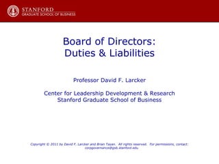 David F. Larcker and Brian Tayan
Corporate Governance Research Initiative
Stanford Graduate School of Business
BOARD OF DIRECTORS
DUTIES AND LIABILITIES
 