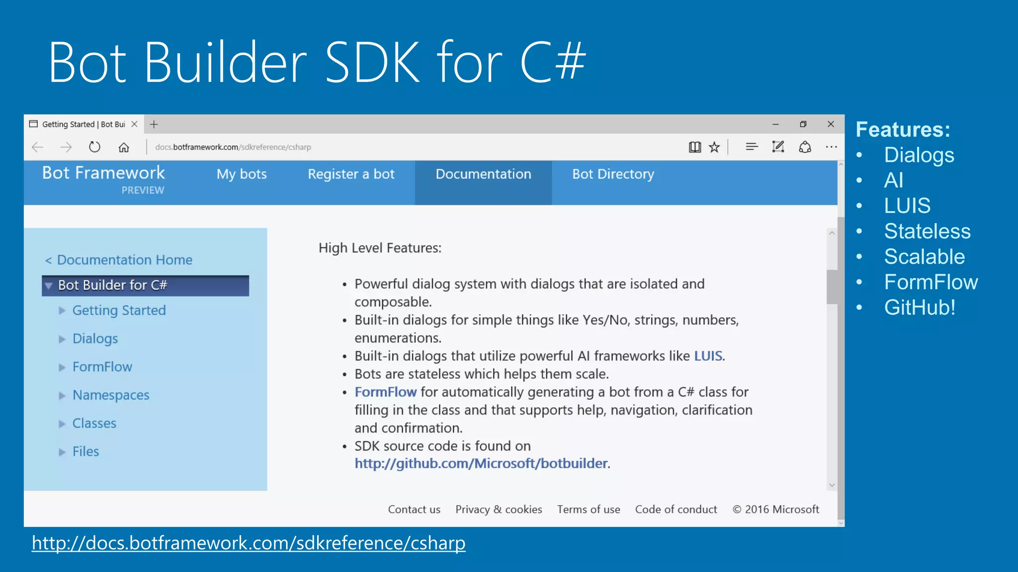 Bot Builder SDK for C#
Features:
• Dialogs
• AI
• LUIS
• Stateless
• Scalable
• FormFlow
• GitHub!
http://docs.botframework.com/sdkreference/csharp
 