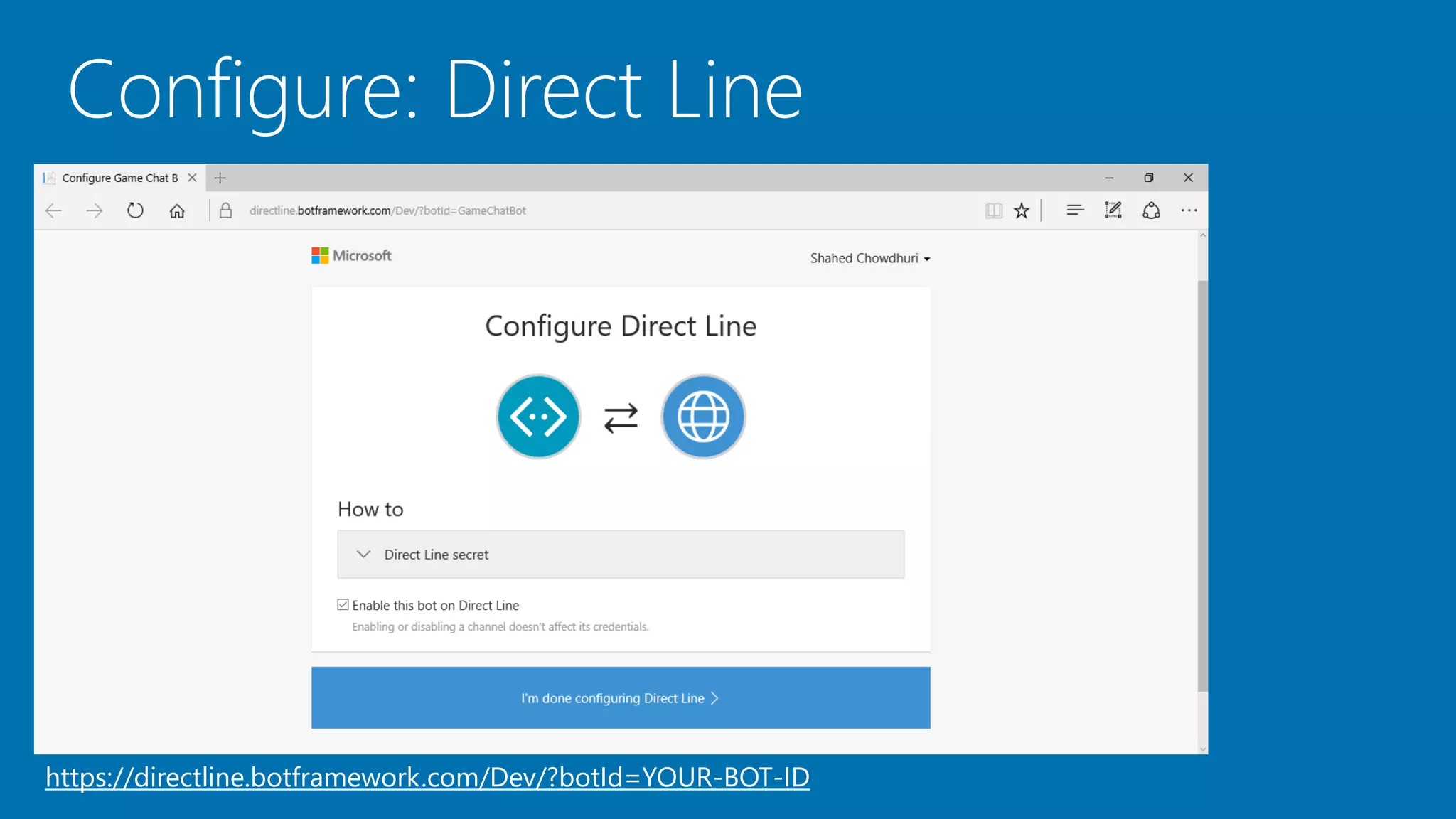 Configure: Direct Line
https://directline.botframework.com/Dev/?botId=YOUR-BOT-ID
 