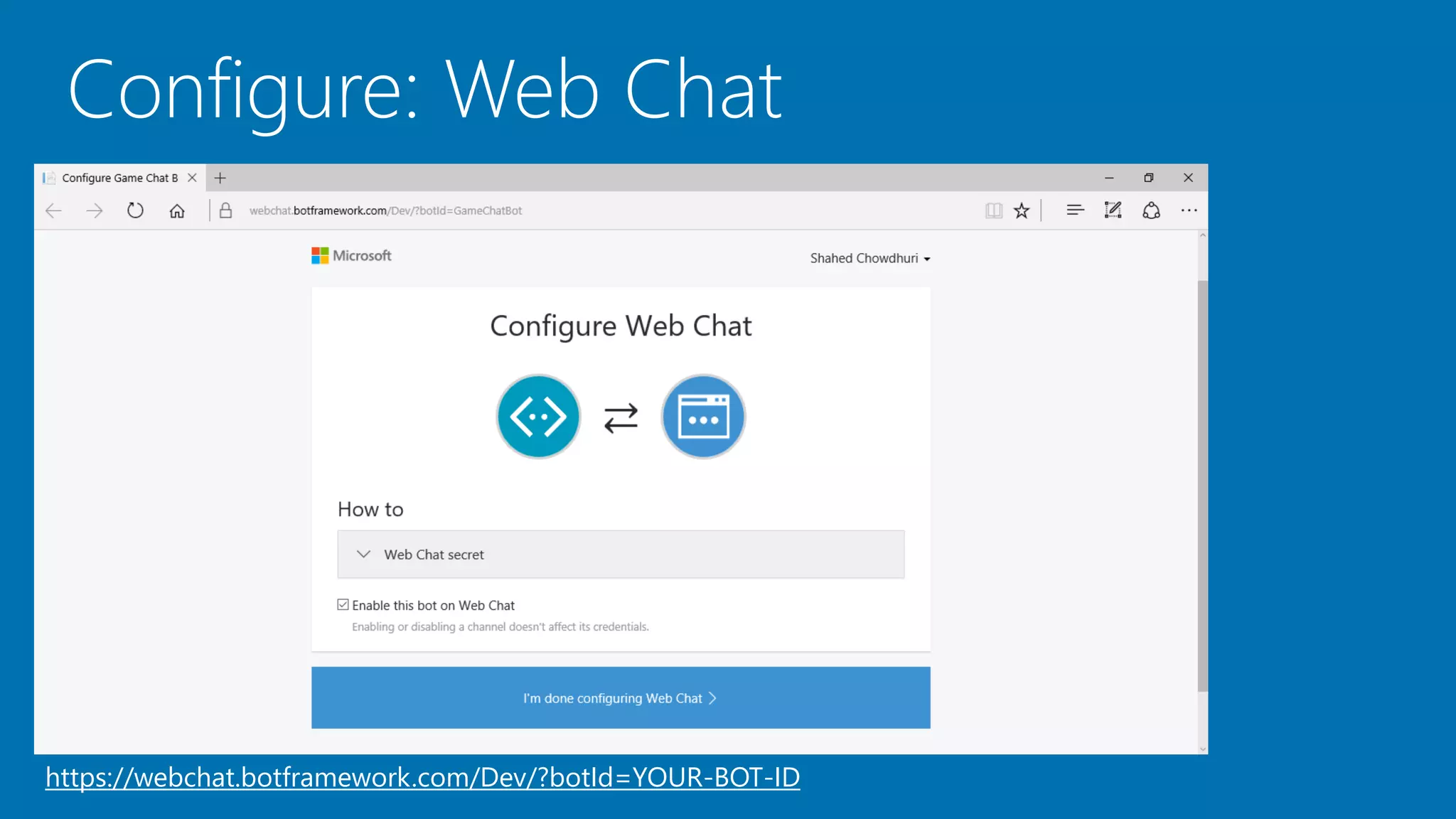 Configure: Web Chat
https://webchat.botframework.com/Dev/?botId=YOUR-BOT-ID
 