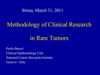 Methodology of Clinical Research  in Rare Tumors ,[object Object],[object Object],[object Object],[object Object],Stresa, March 31, 2011 