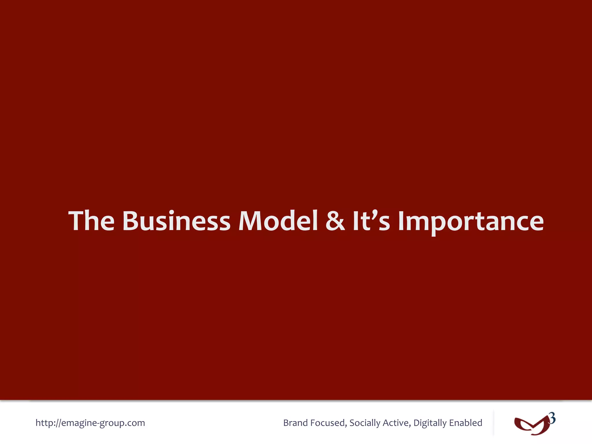 The	
  Business	
  Model	
  &	
  It’s	
  Importance	
  




http://emagine-­‐group.com	
     Brand	
  Focused,	
  Socially	
  Active,	
  Digitally	
  Enabled	
  
 