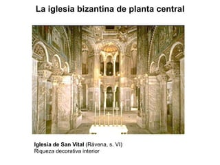 Iglesia de San Vital  (Rávena, s. VI) Riqueza decorativa interior La iglesia bizantina de planta central 