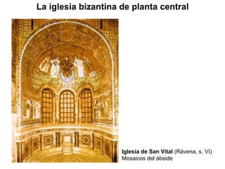 La iglesia bizantina de planta central Iglesia de San Vital  (Rávena, s. VI) Mosaicos del ábside 