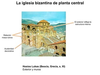 Relación masa-vanos Austeridad decorativa El exterior refleja la estructura interna La iglesia bizantina de planta central Hosios Lukas (Beocia, Grecia, s. XI) Exterior y muros 