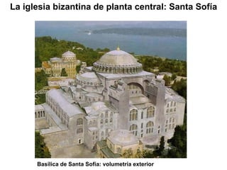 Basílica de Santa Sofía: volumetría exterior La iglesia bizantina de planta central: Santa Sofía 