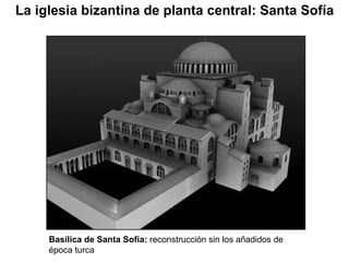 Basílica de Santa Sofía:  reconstrucción sin los añadidos de época turca La iglesia bizantina de planta central: Santa Sofía 