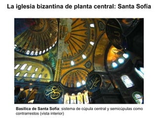 Basílica de Santa Sofía : sistema de cúpula central y semicúpulas como contrarrestos (vista interior) La iglesia bizantina de planta central: Santa Sofía 