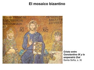 Cristo entre Constantino IX y la emperatriz Zoé Santa Sofía, s. XI El mosaico bizantino 