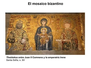 Theótokos  entre Juan II Comneno y la emperatriz Irene Santa Sofía, s. XII El mosaico bizantino 