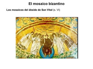 El mosaico bizantino Los mosaicos del ábside de San Vital  (s. VI) 