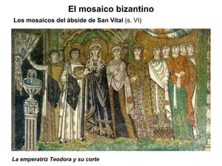 La emperatriz Teodora y su corte El mosaico bizantino Los mosaicos del ábside de San Vital  (s. VI) 