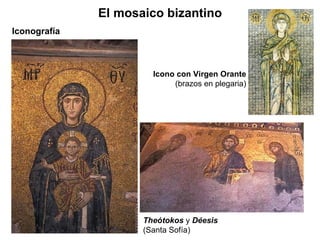 Iconografía El mosaico bizantino Theótokos  y   Déesis (Santa Sofía) Icono con Virgen Orante (brazos en plegaria) 