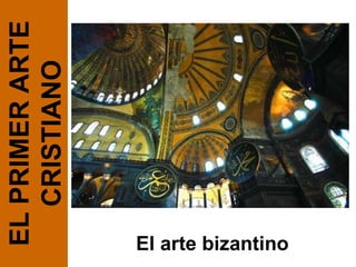 El arte bizantino EL PRIMER ARTE CRISTIANO 