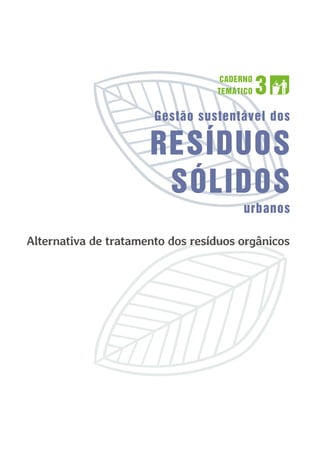 TEMÁTICO 3
CADERNO
Gestão sustentável dos
RESÍDUOS
SÓLIDOS
urbanos
Alternativa de tratamento dos resíduos orgânicos
 