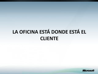 La oficina está donde está el cliente