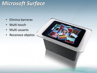 Elimina barrerasMultitouchMulti usuarioReconoce objetosMicrosoft Surface