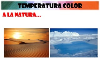 TEMPERATURA COLOR
A LA NATURA...
 