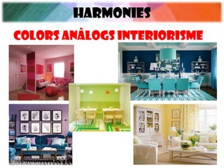 HARMONIES
COLORS ANÀLOGS interiorisme
 