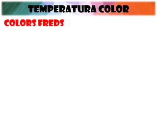 TEMPERATURA COLOR
Colors FREDS
 
