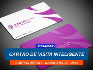 CARTÃO DE VISITA INTELIGENTE
COMP. GRÁFICA I – RENATO MELO – 2022
 