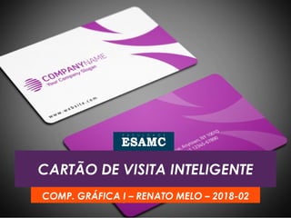 CARTÃO DE VISITA INTELIGENTE
COMP. GRÁFICA I – RENATO MELO – 2018-02
 