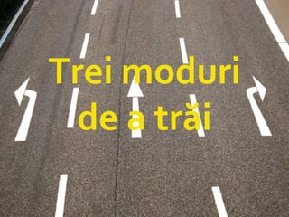 Three Lane Street T rei moduri de a trăi 