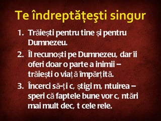 Trăieşti pentru tine şi pentru Dumnezeu.  Îl recunoşti pe Dumnezeu, dar îi oferi doar o parte a inimii – trăieşti o viaţă împărţită. Încerci să-ţi câştigi mântuirea – speri că faptele bune vor cântări mai mult decât cele rele. Te îndreptăţeşti singur 