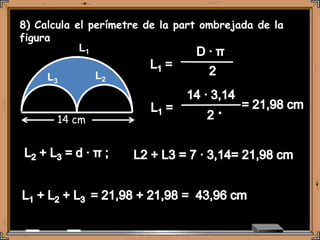 8) Calcula el perímetre de la part ombrejada de la
figura
            L1

     L3        L2



       14 cm
 