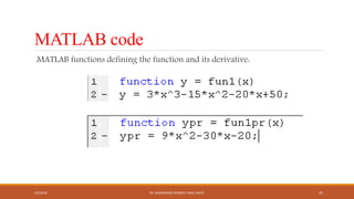 MATLAB code
MATLAB functions defining the function and its derivative:
4/5/2016 DR. MOHAMMED DANISH/ UNIKL-MICET 41
 