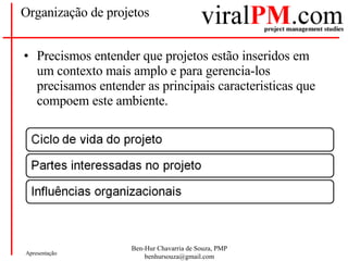 Organização de projetos Precismos entender que projetos estão inseridos em um contexto mais amplo e para gerencia-los precisamos entender as principais caracteristicas que compoem este ambiente. 