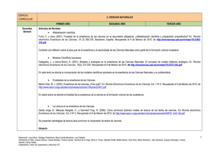ESPACIO 
CURRICULAR 
3. CIENCIAS NATURALES 
PRIMER AÑO SEGUNDO AÑO TERCER AÑO 
Docentes 
General 
Artículos de Revistas 
· Alfabetización científica 
Furió, C. y otros (2001). Finalidad de la enseñanza de las ciencias en la secundaria obligatoria: ¿Alfabetización científica o preparación propedéutica? En Revista 
electrónica Enseñanza de las Ciencias, 19 (3) 365-376. Barcelona, España. Recuperado el 9 de febrero de 2010, de http://ensciencias.uab.es/revistes/19-3/365- 
376.pdf 
Contiene una reflexión sobre el para qué de la enseñanza y el aprendizaje de las Ciencias Naturales como parte de la formación cultural ciudadana. 
· Modelos Científicos escolares 
Galagosky, L. y Aduriz-Bravo, A. (2001). Modelos y analogías en la enseñanza de las Ciencias Naturales. El concepto de modelo didáctico analógico. En Revista 
electrónica Enseñanza de las Ciencias, 19(2), 231-242. Recuperado el 9 de febrero de 2010, de http://ensciencias.uab.es/revistes/19-2/231-242.pdf 
En este texto se aborda la incorporación de los modelos científicos escolares en la enseñanza de las Ciencias Naturales y su problemática. 
· Finalidades de la enseñanza de las Ciencias. 
Martín Díaz, M. J. (2002). Enseñanza de las ciencias ¿Para qué?. En Revista Electrónica Enseñanza de las Ciencias Vol. 1 Nº 2. Recuperado el 9 de febrero de 2010, de 
http://www.saum.uvigo.es/reec/volumenes/volumen1/Numero2/Art1.pdf 
En estos textos se aborda la finalidad de la enseñanza de la ciencia en la formación cultural de los ciudadanos. 
· La Lectura en la enseñanza de las Ciencias. 
Sardà Jorge, A.; Márquez Bargalló, C.; y Sanmartí Puig, N. (2006). Cómo promover distintos niveles de lectura de los textos de ciencias . En Revista electrónica 
Enseñanza de las Ciencias, Vol. 5 Nº 2. Recuperado el 9 de febrero de 2010, de http://www.saum.uvigo.es/reec/volumenes/volumen5/ART5_Vol5_N2.pdf 
Se presentan estrategias de lectura para promover la compresión de textos de ciencias. 
Glosario 
Elaboración: Laura Bono, Santiago Paolantonio, María Cecilia Barcelona, Luis Ceballos. 
Verificación en Web: Susana Alfonso, Claudio Barbero, Viviana Caucas, Verónica De la Vega, María A. Flores, Gabriela Peretti, Mabel Ramos, Silvia Ríos, Héctor Romanini , Doly Sandrone, Susana Scarsoglio, Viviana 
Valente y Silvia Vidales 
Colaboración: Centro de Capacitación y Recursos TIC 
3 
 