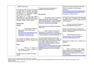 en8/ART15_Vol8_N3.pdf 
En este trabajo se dan a conocer los resultados de 
un estudio sobre la vinculación que realizan 
estudiantes de 16 a 17 años, entre los alimentos 
que consumen y el requerimiento energético 
necesario para una vida saludable. 
Este material es un aporte para trabajar 
problemáticas de la salud relacionadas con la 
nutrición y elaborar integraciones entre temáticas 
de Biología – nutrición – y Física – energía -. 
Recursos varios 
Imágenes 
· Galería de fotos del interior del 
cuerpo humano. Diario El Mundo en línea. 
Disponible en: 
http://www.elmundo.es/elmundosalud/especial 
es/2005/03/galeria_cuerpo/index.html 
Recuperado el 11 de febrero de 2010. 
Gran diversidad de fotografías del interior del 
cuerpo humano que podrían ser utilizadas como 
recursos didácticos. 
Videos 
· Méndez, H. El umbral de la 
vida. Conocer el Universo. Programa de 
Telescuela Técnica Conet. 
Se pueden encontrar en la Web en los siguientes 
vínculos: 
En este sitio se aborda una propuesta para la 
enseñanza de las soluciones químicas. 
Recursos varios 
· Los Materiales Terrestres. Los Minerales. 
Programa de extensión "AulaGEA". Facultad de 
Ciencias Exactas y Naturales – FCEyN, Universidad de 
Buenos Aires. Recuperado el 15 de febrero de 2010. 
Disponible en: http://www.fcen.uba.ar/aulagea/ 
Aportes sobre los recursos materiales del ambiente de 
origen mineral. 
· Brown, T. Química la ciencia central. 
Séptima Edición. CentralScience Live. University of 
Nevada Recuperado el 2 de marzo de 2010. Disponible 
en: http://cwx.prenhall.com/bookbind/pubbooks/blb_la 
Es un sitio en español interactivo de Química que 
acompaña a Química, la ciencia central, 7a. edición, de 
Brown, LeMay y Bursten. Está ordenado por capítulos 
en los cuales hay problemas prácticos y otras 
herramientas. Por ejemplo se sugiere ver el Capítulo 
“Átomos, moléculas y iones” 
http://cwx.prenhall.com/bookbind/pubbooks/blb_la/chapt 
er2/deluxe.html, en el cual se encuentran por ejemplo 
actividades relacionadas con noticias de divulgación 
científica. 
Astrofísica para Profesores de Educación Secundaria. 
Ministerio de Educación y Cultura de España 
Disponible en: 
http://www.isftic.mepsyd.es/w3/eos/MaterialesEducativo 
s/mem/antares/observatorio/mods_uds/m8_u1.html# 
Recuperado el 9 de febrero de 2010. 
Se abordan diversos aspectos de cosmología que serán 
de utilidad para el desarrollo del aprendizaje 
“Interpretación de algunos de los modelos de universo, 
Teoría del Big Bang.” 
· Historia de la Astronomía. Disponible en: 
http://historiadelaastronomia.wordpress.com 
Diversos artículos relacionados con la historia de la 
astronomía argentina – en particular del Observatorio de 
Córdoba - y latinoamericana. 
· Instituto de Astrofísica de Canarias 
Gobierno de España y Canarias. Disponible en: 
http://www.iac.es/divulgacion.php?op1=18. 
Recursos para el profesor sobre la enseñanza de la 
astronomía. 
Capítulo de libro 
· Minniti, E. y Poalantonio, S. (2001). Algunas 
técnicas de Observación. Infinito, Maravillas del Cielo 
Austral. Córdoba: Congreso Internacional de 
Educación. pp. 60-79. Recuperado el 15 de marzo de 
2010. Disponible en: 
http://historiadelaastronomia.files.wordpress.com/2008/1 
Elaboración: Laura Bono, Santiago Paolantonio, María Cecilia Barcelona, Luis Ceballos. 
Verificación en Web: Susana Alfonso, Claudio Barbero, Viviana Caucas, Verónica De la Vega, María A. Flores, Gabriela Peretti, Mabel Ramos, Silvia Ríos, Héctor Romanini , Doly Sandrone, Susana Scarsoglio, Viviana 
Valente y Silvia Vidales 
Colaboración: Centro de Capacitación y Recursos TIC 
8 
 