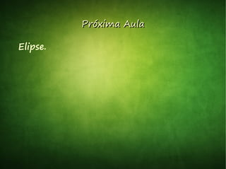 Elipse.
Próxima AulaPróxima Aula
 
