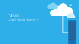 DEMO
Visual Studio Experience
 