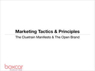Marketing Tactics & Principles
The Cluetrain Manifesto & The Open Brand
 