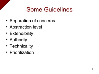 Some Guidelines Separation of concerns Abstraction level Extendibility Authority Technicality Prioritization 