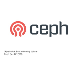 Ceph Status && Community Update
Ceph Day SF 2015
 