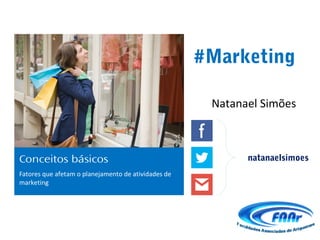 #Marketing

                                                      Natanael Simões



Conceitos básicos                                           natanaelsimoes
Fatores que afetam o planejamento de atividades de
marketing
 