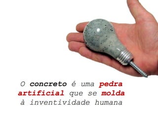 Em Central
Na obra
Enxada
Betoneira
Dosadora
Misturadora
Concreto:
Formas de
Preparo
 