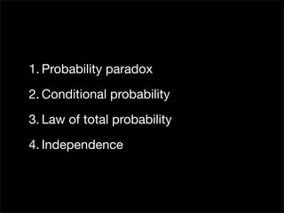 1. Probability paradox
2. Conditional probability
3. Law of total probability
4. Independence
 