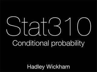 Stat310
Conditional probability


    Hadley Wickham
 