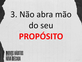 3. Não abra mão
do seu
PROPÓSITO
 