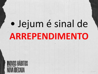 • Jejum é sinal de
ARREPENDIMENTO
 