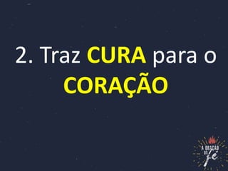 2. Traz CURA para o
CORAÇÃO
 