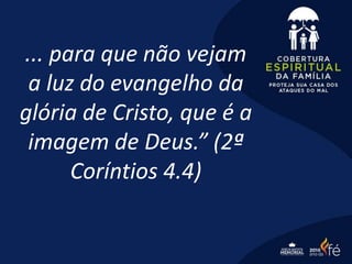 ... para que não vejam
a luz do evangelho da
glória de Cristo, que é a
imagem de Deus.” (2ª
Coríntios 4.4)
 
